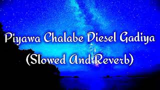 Piyawa Chalabe Diesel Gadiya Slowed And Reverb [upl. by Dehlia178]